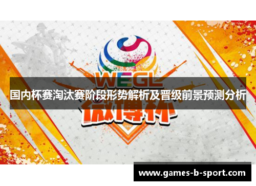 国内杯赛淘汰赛阶段形势解析及晋级前景预测分析 国内杯赛淘汰赛阶段形势解析及晋级前景预测分析