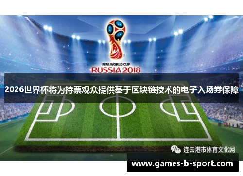 2026世界杯将为持票观众提供基于区块链技术的电子入场券保障 2026世界杯将为持票观众提供基于区块链技术的电子入场券保障