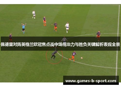 佩德里对阵英格兰欧冠焦点战中场统治力与胜负关键解析表现全景 佩德里对阵英格兰欧冠焦点战中场统治力与胜负关键解析表现全景