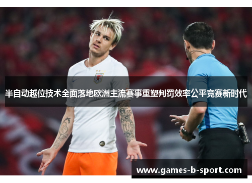 半自动越位技术全面落地欧洲主流赛事重塑判罚效率公平竞赛新时代